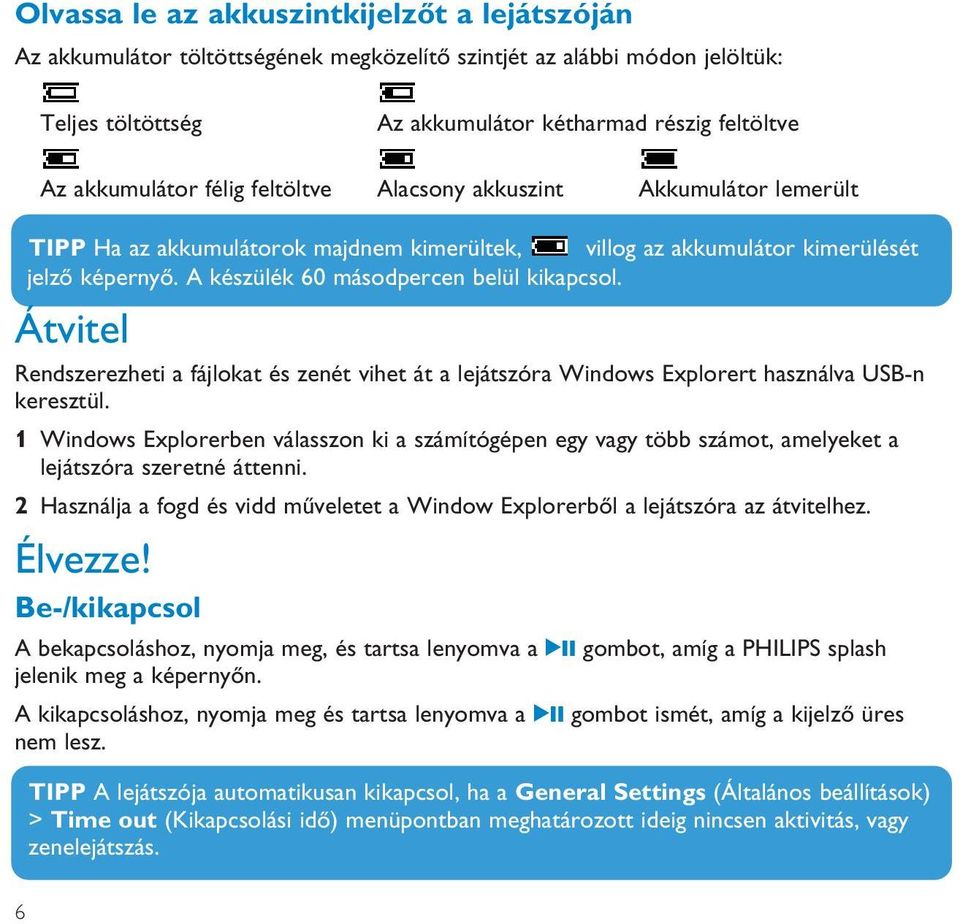 Átvitel Rendszerezheti a fájlokat és zenét vihet át a lejátszóra Windows Explorert használva USB-n keresztül.