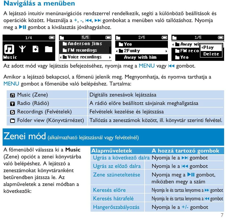 Megnyomhatja, és nyomva tarthatja a MENU gombot a főmenübe való belépéshez.