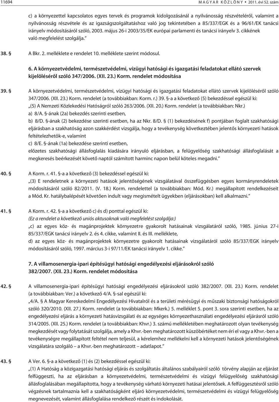 85/337/EGK és a 96/61/EK tanácsi irányelv módosításáról szóló, 2003. május 26-i 2003/35/EK európai parlamenti és tanácsi irányelv 3. cikkének való megfelelést szolgálja. 38. A Bkr. 2. melléklete e rendelet 10.