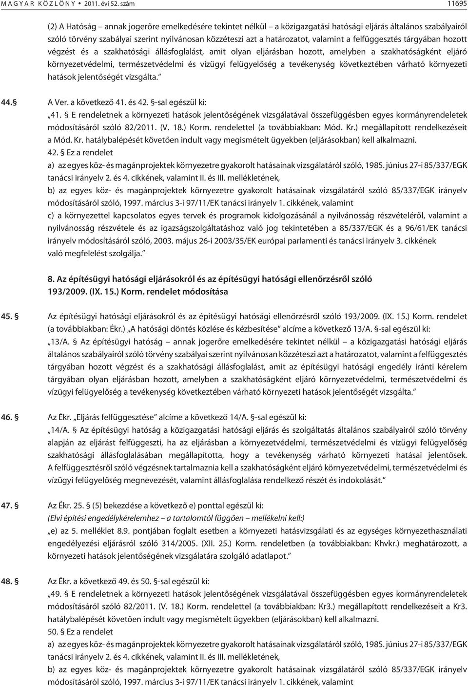 valamint a felfüggesztés tárgyában hozott végzést és a szakhatósági állásfoglalást, amit olyan eljárásban hozott, amelyben a szakhatóságként eljáró környezetvédelmi, természetvédelmi és vízügyi