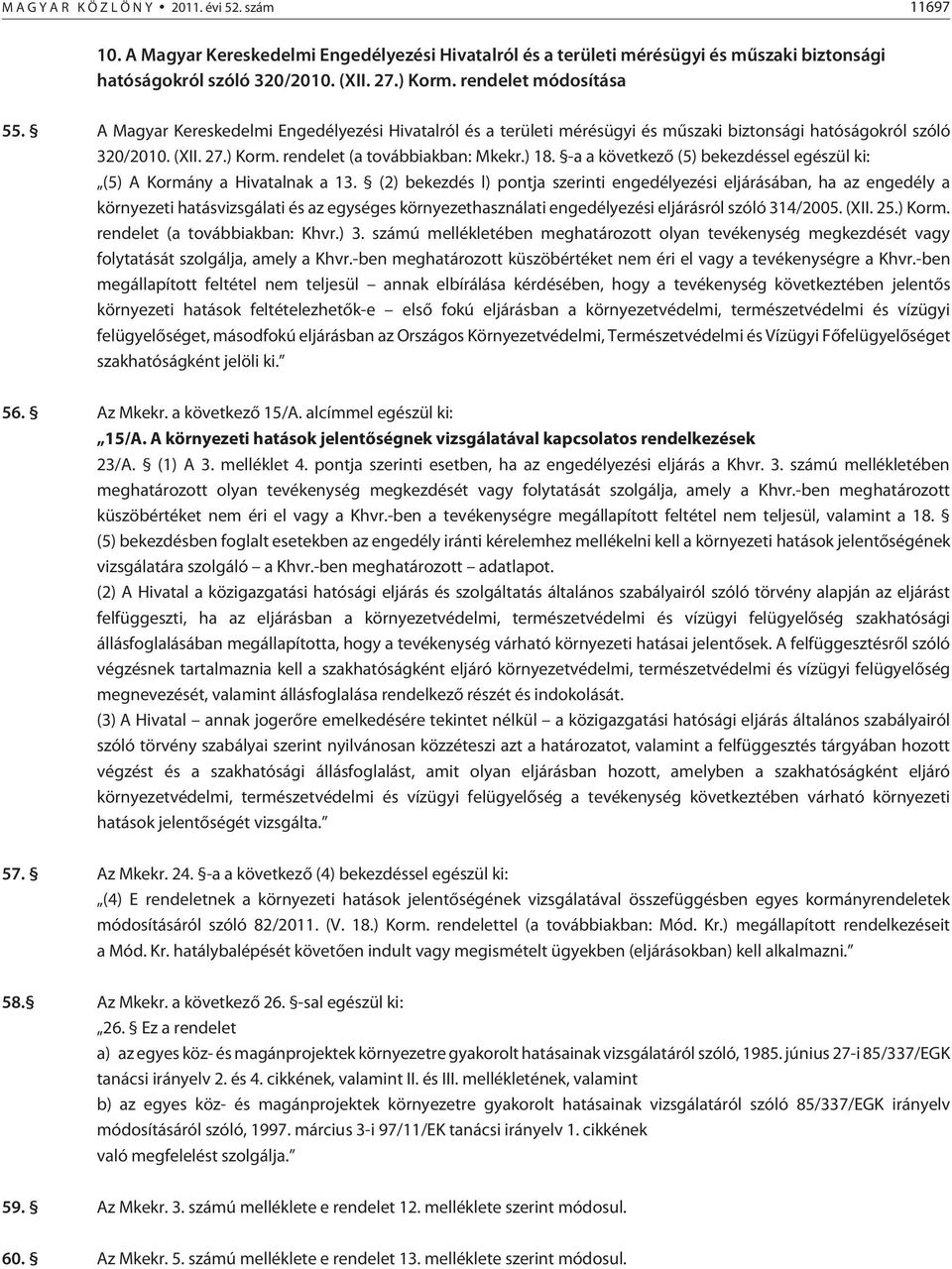 -a a következõ (5) bekezdéssel egészül ki: (5) A Kormány a Hivatalnak a 13.