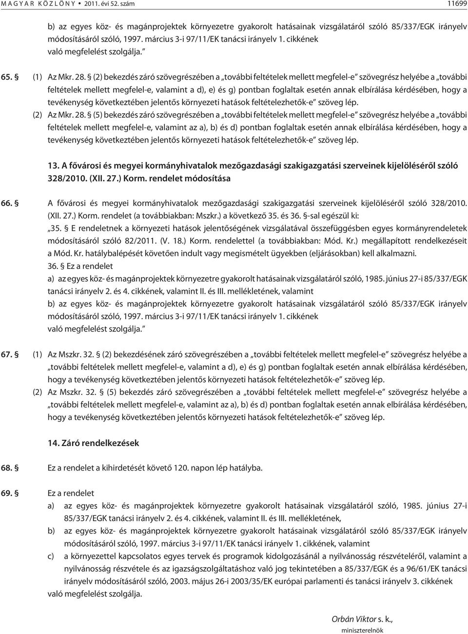 (2) bekezdés záró szövegrészében a további feltételek mellett megfelel-e szövegrész helyébe a további feltételek mellett megfelel-e, valamint a d), e) és g) pontban foglaltak esetén annak elbírálása