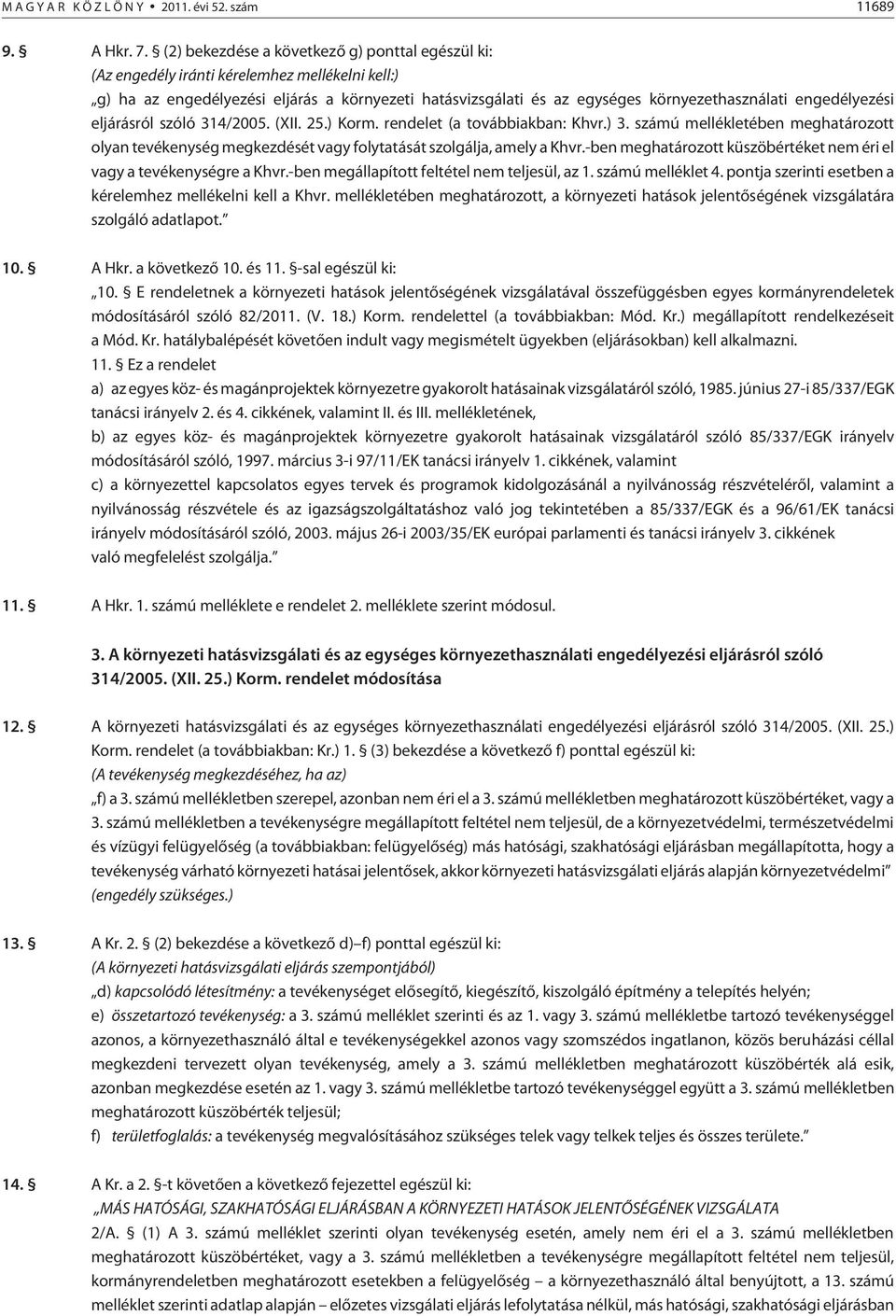 engedélyezési eljárásról szóló 314/2005. (XII. 25.) Korm. rendelet (a továbbiakban: Khvr.) 3. számú mellékletében meghatározott olyan tevékenység megkezdését vagy folytatását szolgálja, amely a Khvr.