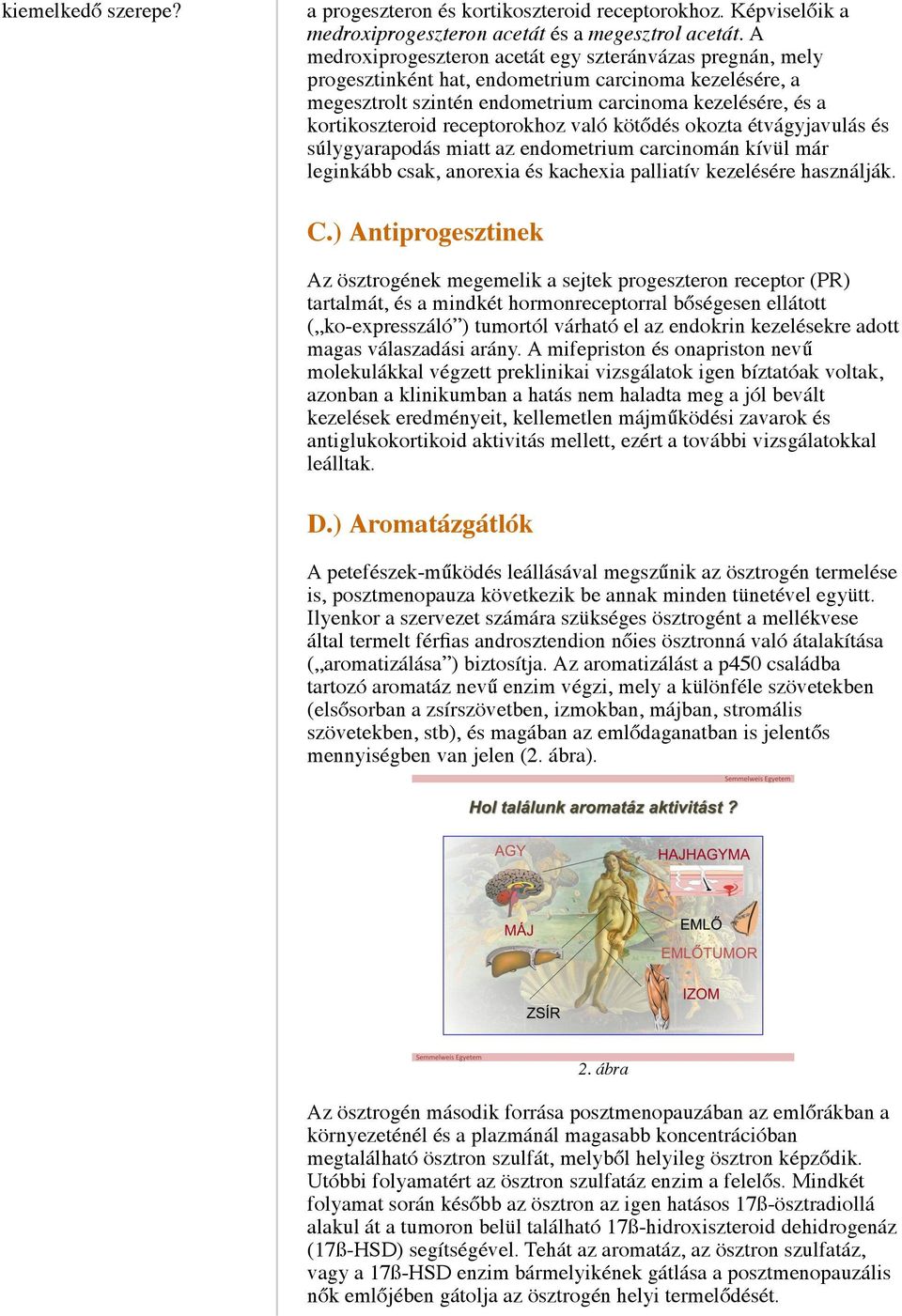 receptorokhoz való kötődés okozta étvágyjavulás és súlygyarapodás miatt az endometrium carcinomán kívül már leginkább csak, anorexia és kachexia palliatív kezelésére használják. C.