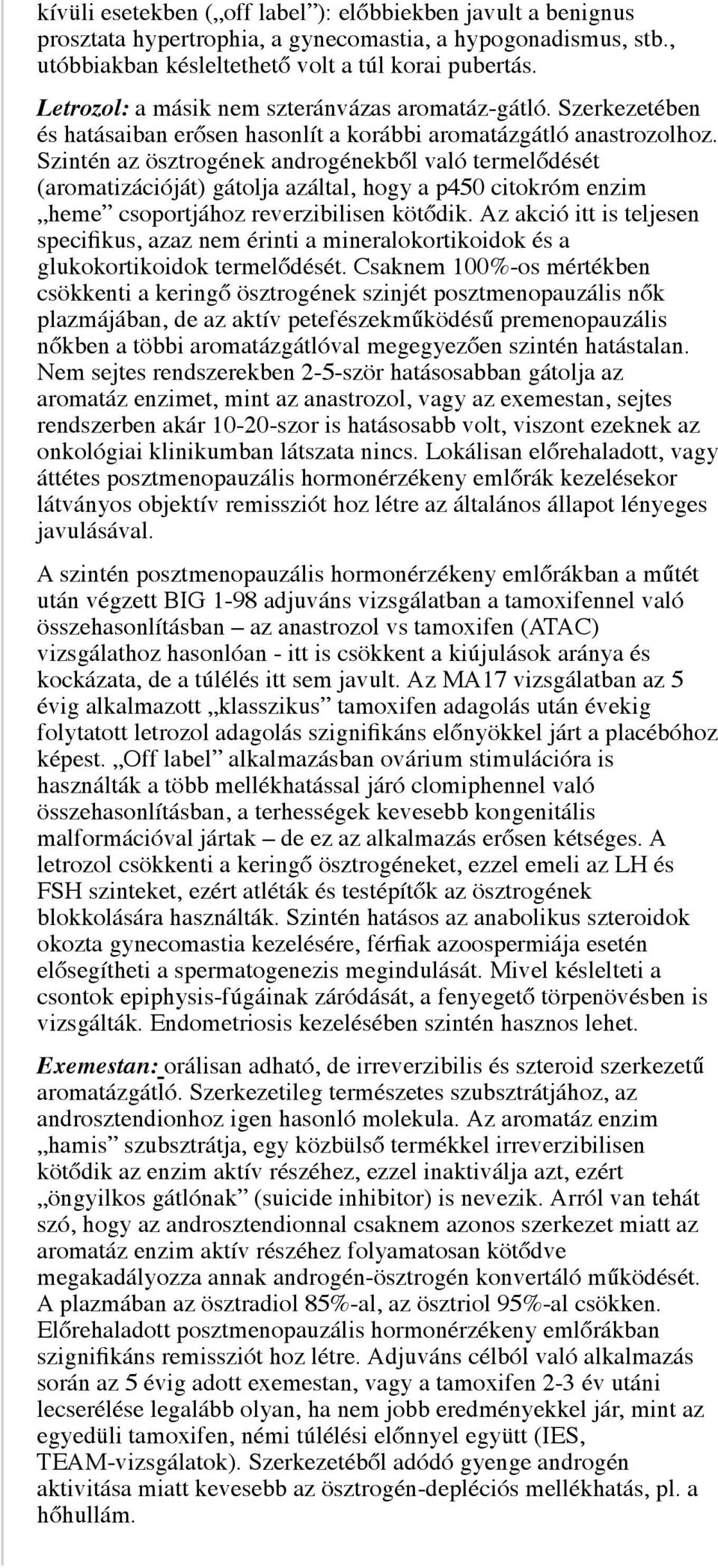 Szintén az ösztrogének androgénekből való termelődését (aromatizációját) gátolja azáltal, hogy a p450 citokróm enzim heme csoportjához reverzibilisen kötődik.