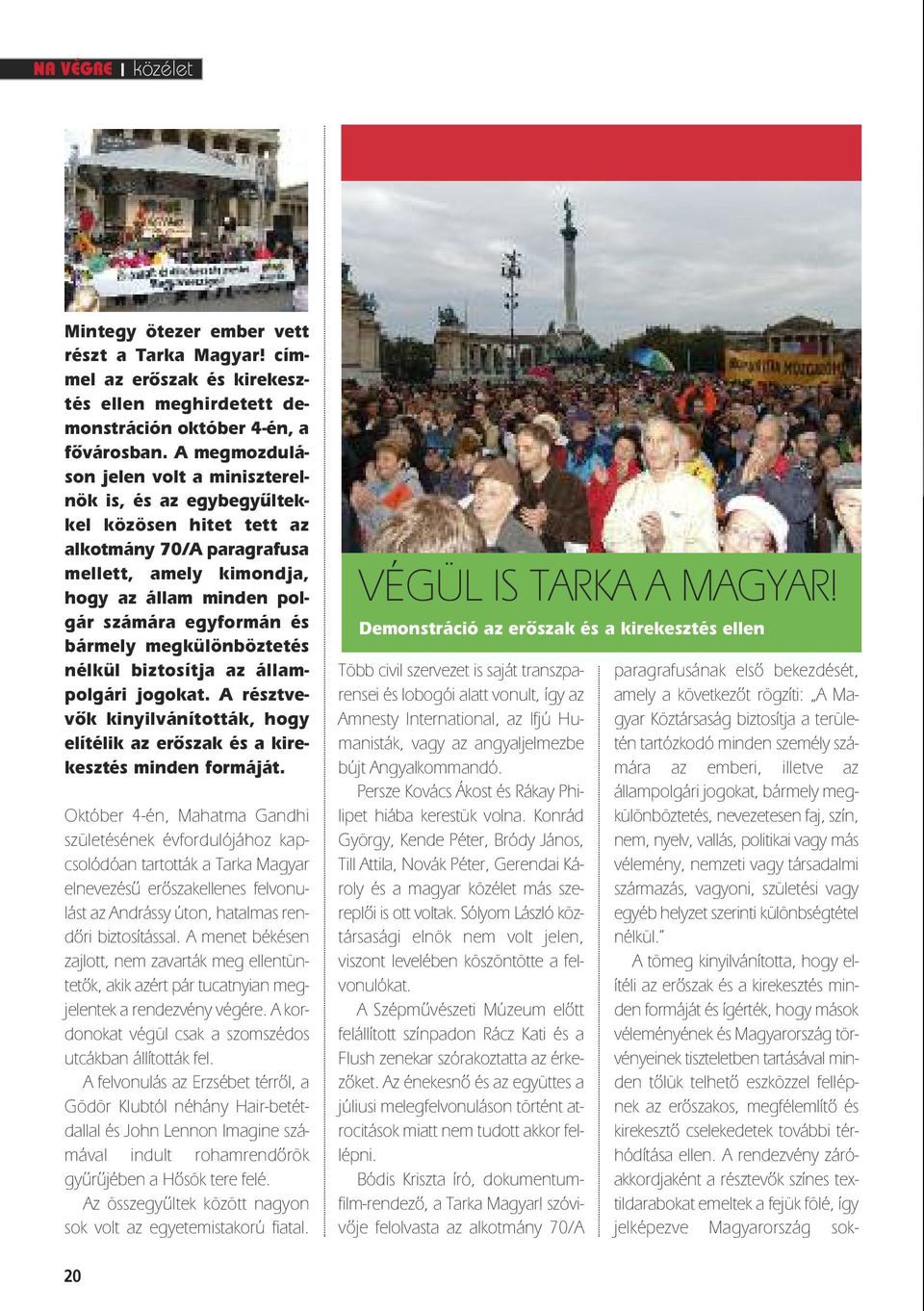 bármely megkülönböztetés nélkül biztosítja az állampolgári jogokat. A résztvevôk kinyilvánították, hogy elítélik az erôszak és a kirekesztés minden formáját.