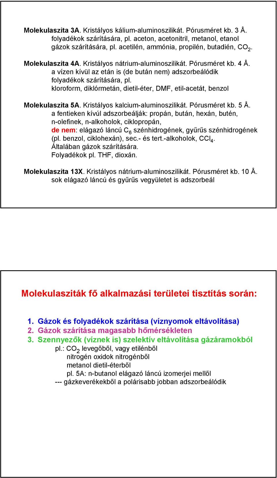 a vízen kívül az etán is (de bután nem) adszorbeálódik folyadékok szárítására, pl. kloroform, diklórmetán, dietil-éter, DMF, etil-acetát, benzol Molekulaszita 5A. Kristályos kalcium-aluminoszilikát.