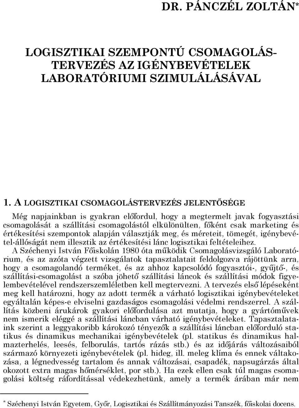 értékesítési szempontok alapján választják meg, és méreteit, tömegét, igénybevétel-állóságát nem illesztik az értékesítési lánc logisztikai feltételeihez.