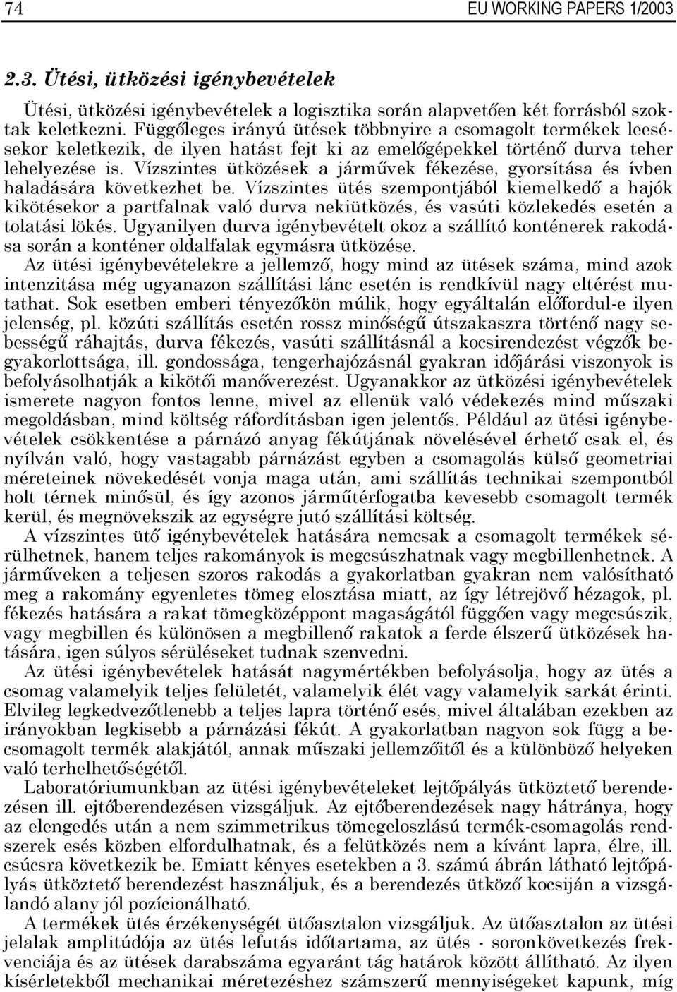 Vízszintes ütközések a járművek fékezése, gyorsítása és ívben haladására következhet be.