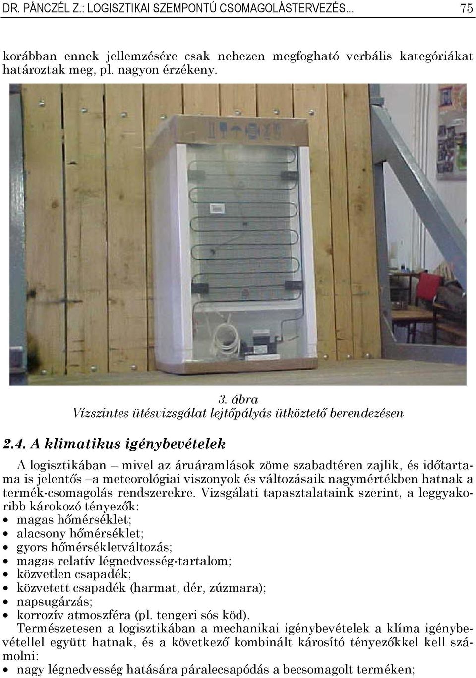A klimatikus igénybevételek A logisztikában mivel az áruáramlások zöme szabadtéren zajlik, és időtartama is jelentős a meteorológiai viszonyok és változásaik nagymértékben hatnak a termék-csomagolás