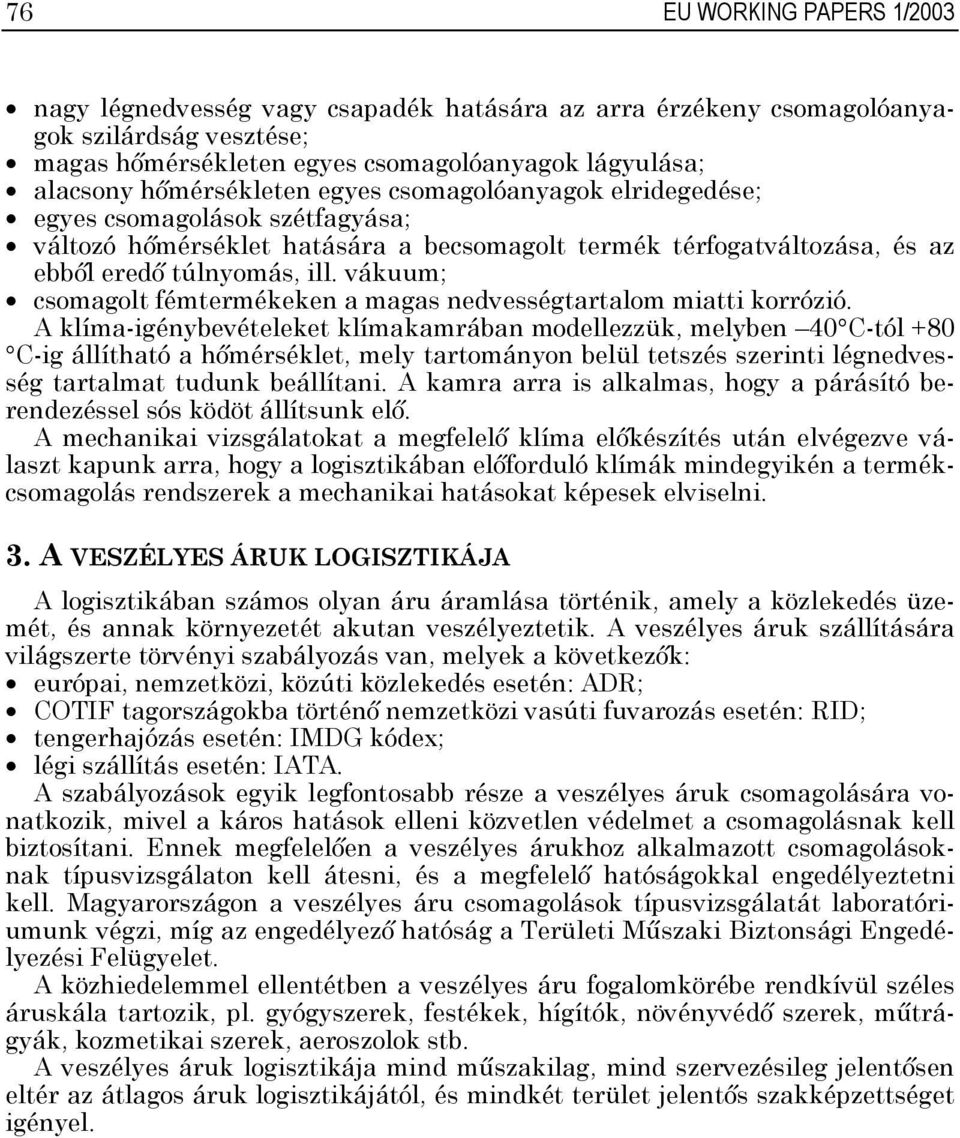 vákuum; csomagolt fémtermékeken a magas nedvességtartalom miatti korrózió.