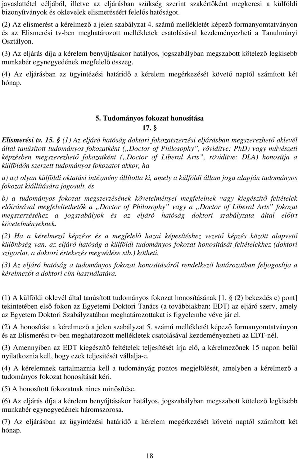 (3) Az eljárás díja a kérelem benyújtásakor hatályos, jogszabályban megszabott kötelező legkisebb munkabér egynegyedének megfelelő összeg.