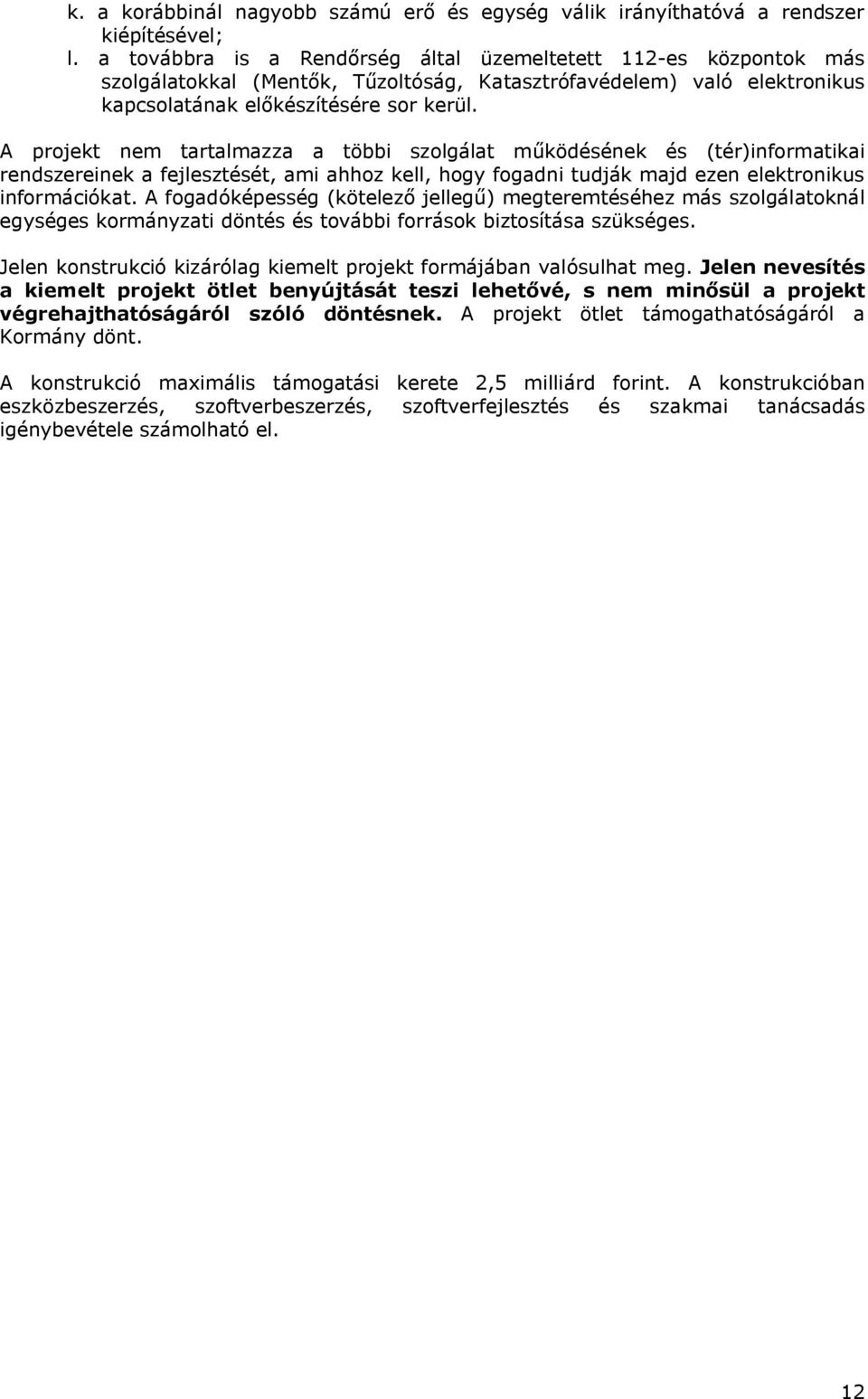 A projekt nem tartalmazza a többi szolgálat működésének és (tér)informatikai rendszereinek a fejlesztését, ami ahhoz kell, hogy fogadni tudják majd ezen elektronikus információkat.