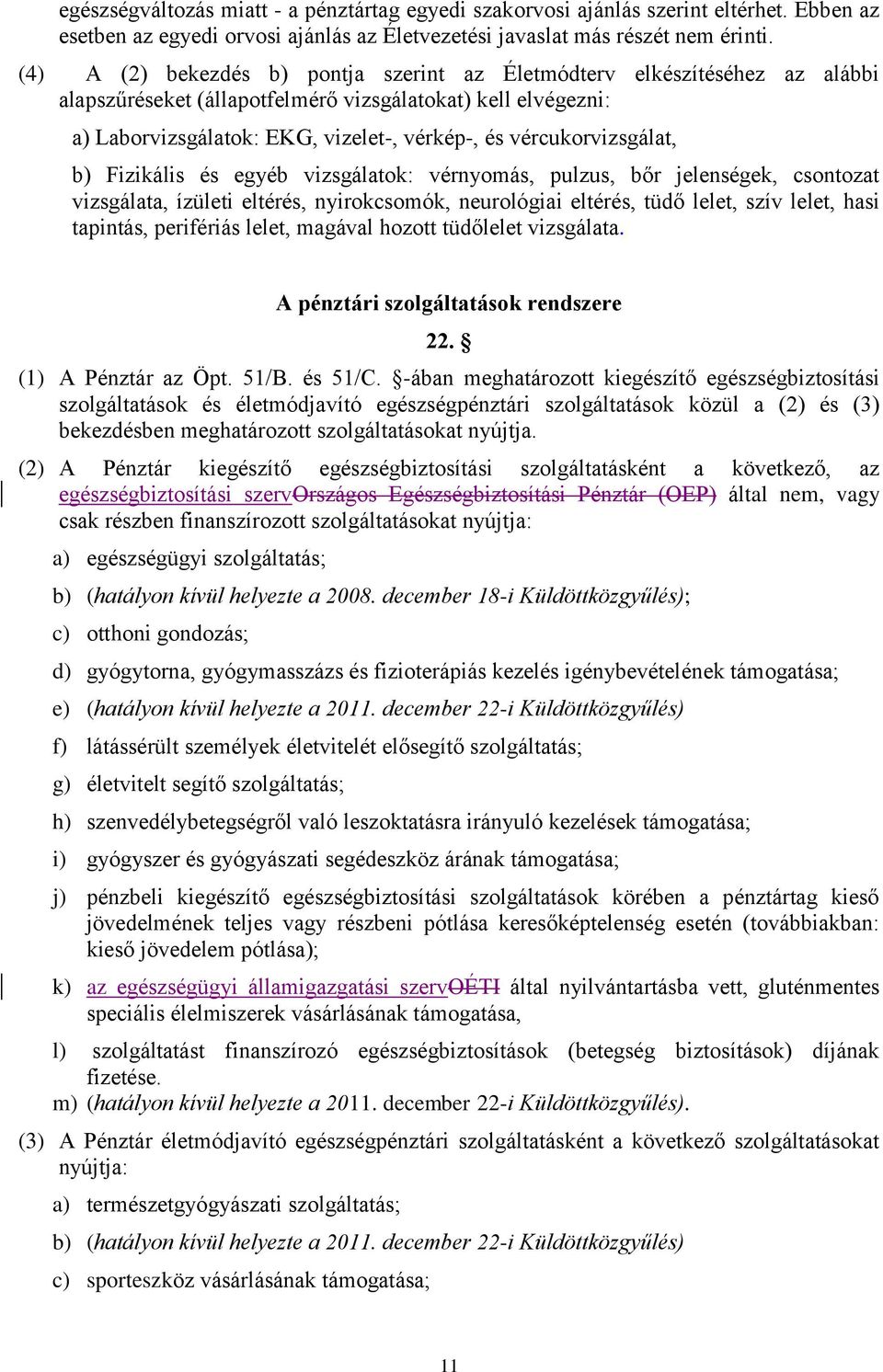 vércukorvizsgálat, b) Fizikális és egyéb vizsgálatok: vérnyomás, pulzus, bőr jelenségek, csontozat vizsgálata, ízületi eltérés, nyirokcsomók, neurológiai eltérés, tüdő lelet, szív lelet, hasi