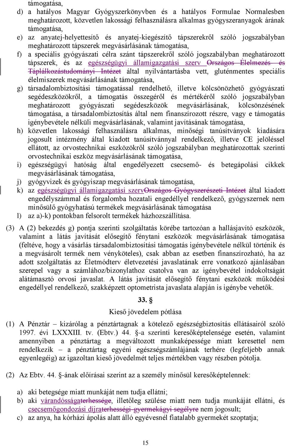 meghatározott tápszerek, és az egészségügyi államigazgatási szerv Országos Élelmezés- és Táplálkozástudományi Intézet által nyilvántartásba vett, gluténmentes speciális élelmiszerek megvásárlásának