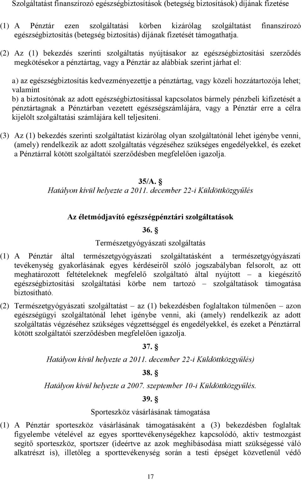 (2) Az (1) bekezdés szerinti szolgáltatás nyújtásakor az egészségbiztosítási szerződés megkötésekor a pénztártag, vagy a Pénztár az alábbiak szerint járhat el: a) az egészségbiztosítás