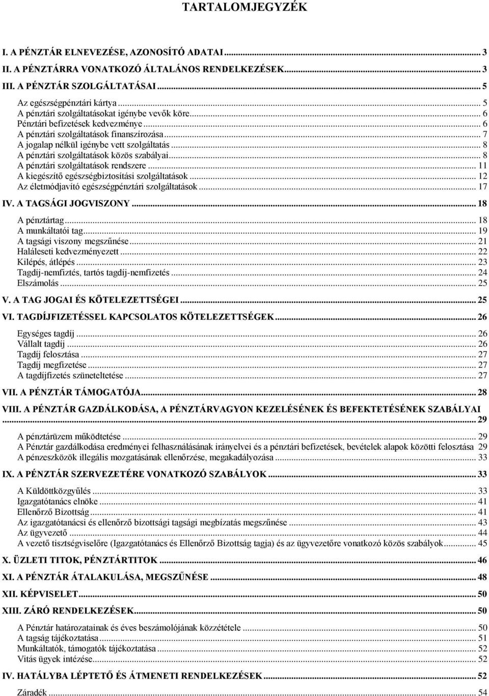 .. 8 A pénztári szolgáltatások közös szabályai... 8 A pénztári szolgáltatások rendszere... 11 A kiegészítő egészségbiztosítási szolgáltatások... 12 Az életmódjavító egészségpénztári szolgáltatások.