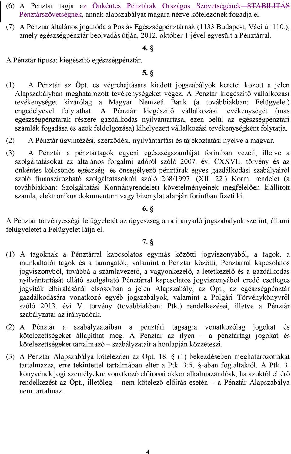 A Pénztár típusa: kiegészítő egészségpénztár. 4. 5. (1) A Pénztár az Öpt. és végrehajtására kiadott jogszabályok keretei között a jelen Alapszabályban meghatározott tevékenységeket végez.