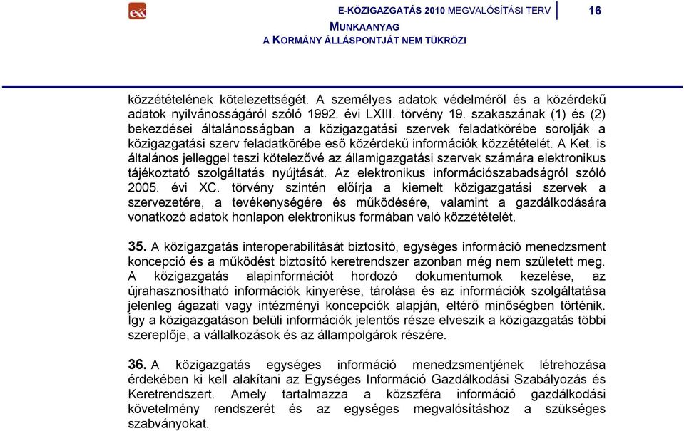 is általános jelleggel teszi kötelezővé az államigazgatási szervek számára elektronikus tájékoztató szolgáltatás nyújtását. Az elektronikus információszabadságról szóló 2005. évi XC.