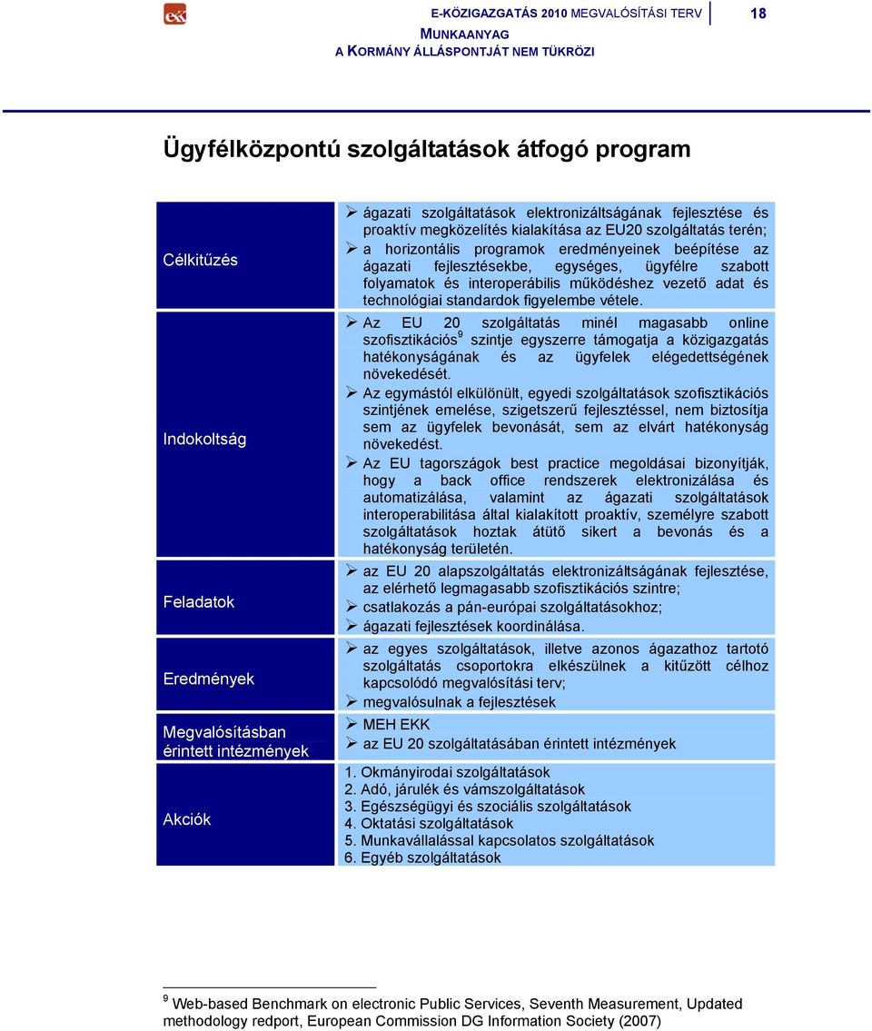 szabott folyamatok és interoperábilis működéshez vezető adat és technológiai standardok figyelembe vétele.