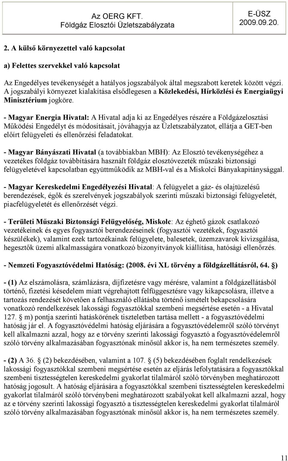 A jogszabályi környezet kialakítása elsıdlegesen a Közlekedési, Hírközlési és Energiaügyi Minisztérium jogköre.