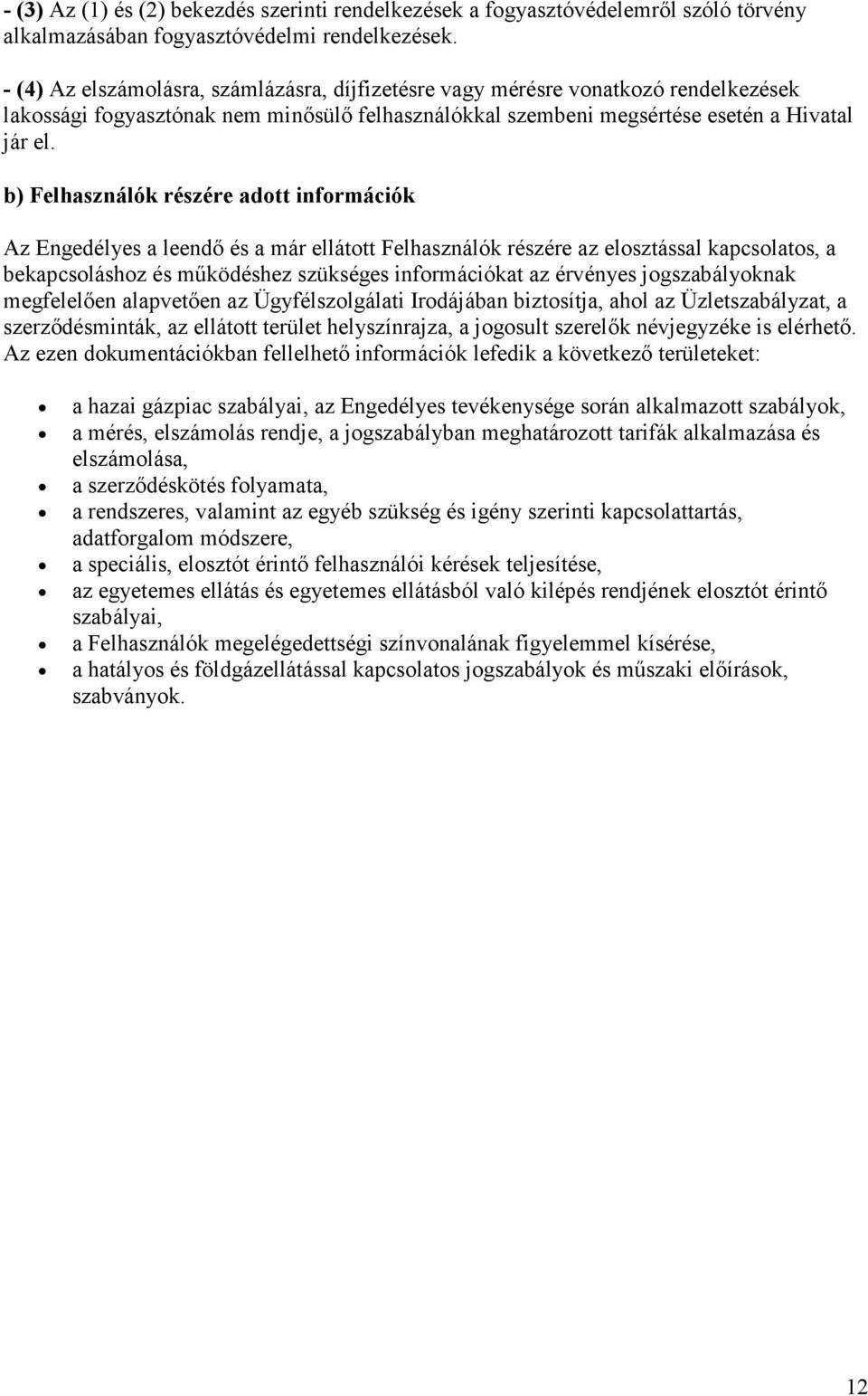 b) Felhasználók részére adott információk Az Engedélyes a leendı és a már ellátott Felhasználók részére az elosztással kapcsolatos, a bekapcsoláshoz és mőködéshez szükséges információkat az érvényes