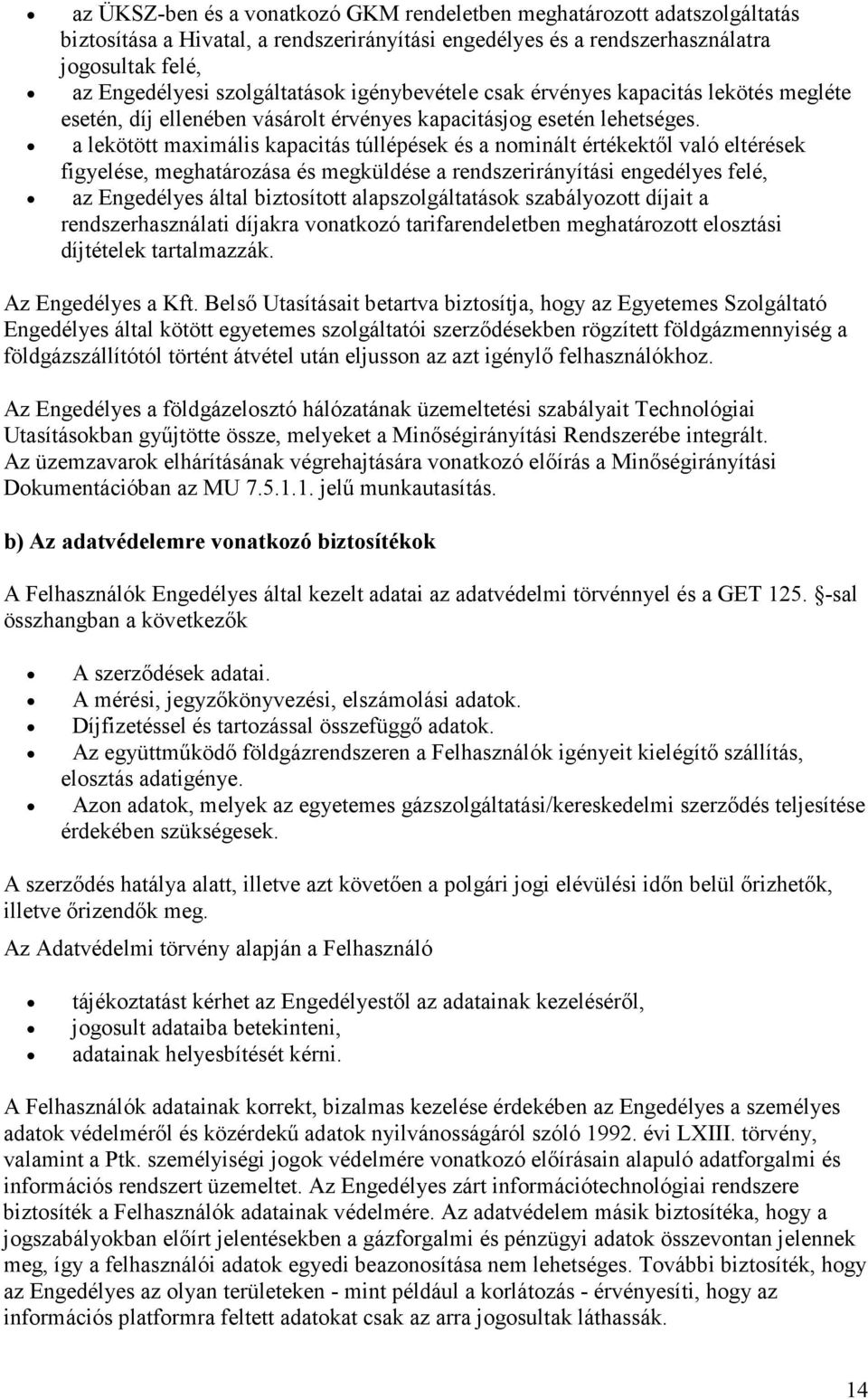 a lekötött maximális kapacitás túllépések és a nominált értékektıl való eltérések figyelése, meghatározása és megküldése a rendszerirányítási engedélyes felé, az Engedélyes által biztosított