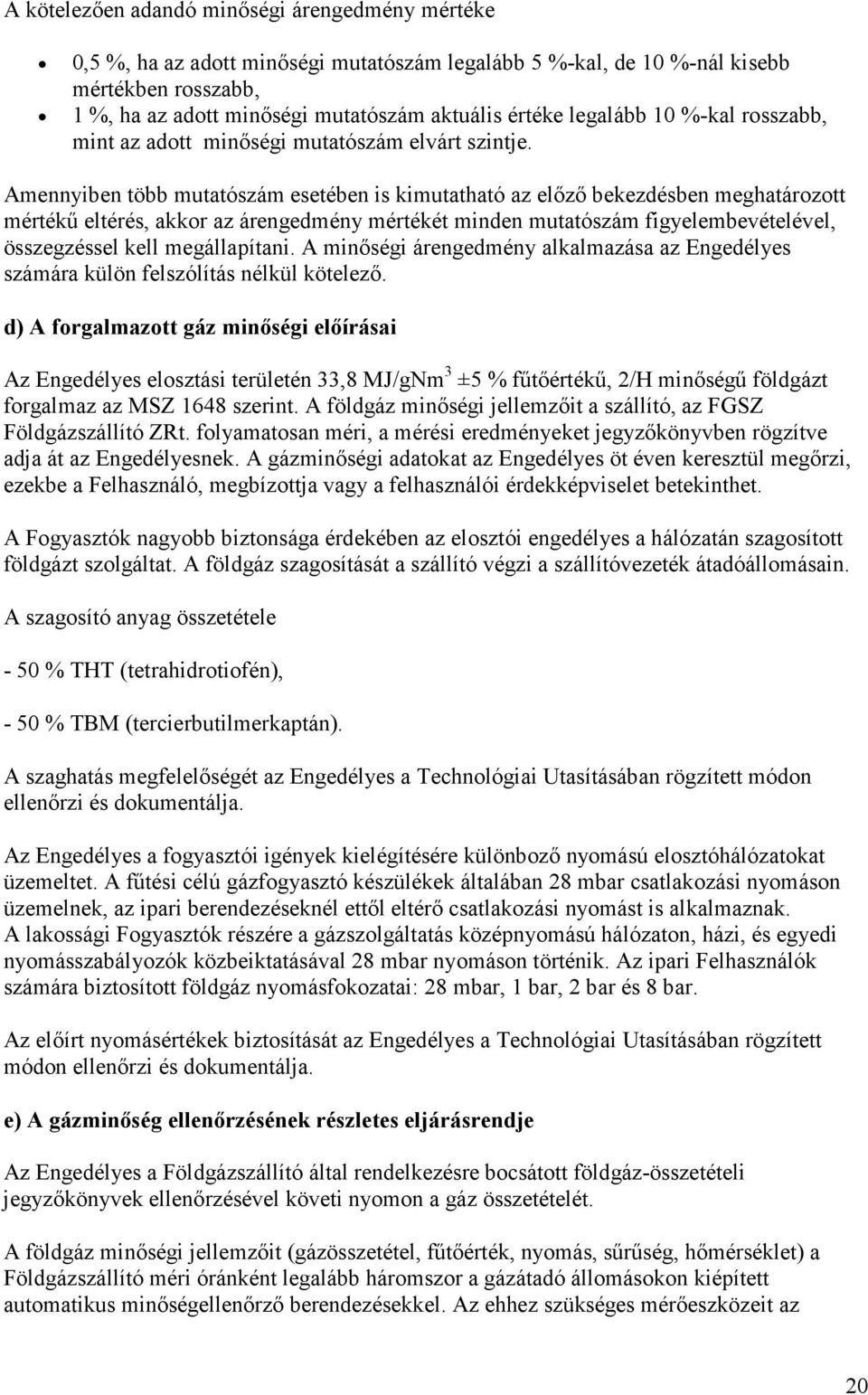 Amennyiben több mutatószám esetében is kimutatható az elızı bekezdésben meghatározott mértékő eltérés, akkor az árengedmény mértékét minden mutatószám figyelembevételével, összegzéssel kell
