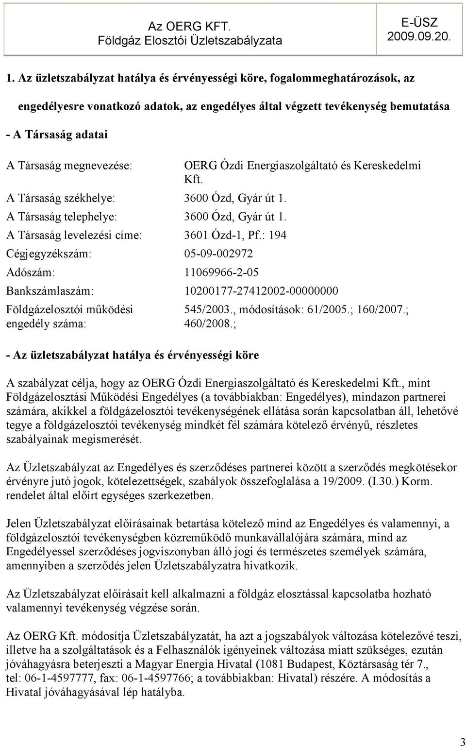 megnevezése: A Társaság székhelye: 3600 Ózd, Gyár út 1. A Társaság telephelye: 3600 Ózd, Gyár út 1. A Társaság levelezési címe: 3601 Ózd-1, Pf.