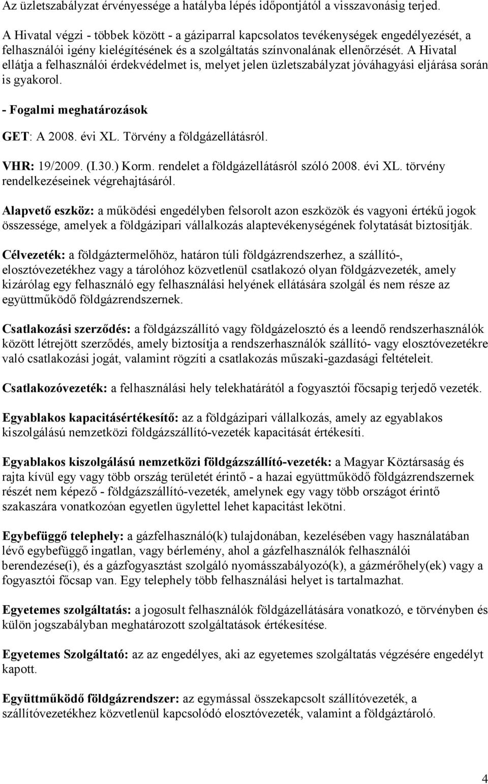 A Hivatal ellátja a felhasználói érdekvédelmet is, melyet jelen üzletszabályzat jóváhagyási eljárása során is gyakorol. - Fogalmi meghatározások GET: A 2008. évi XL. Törvény a földgázellátásról.