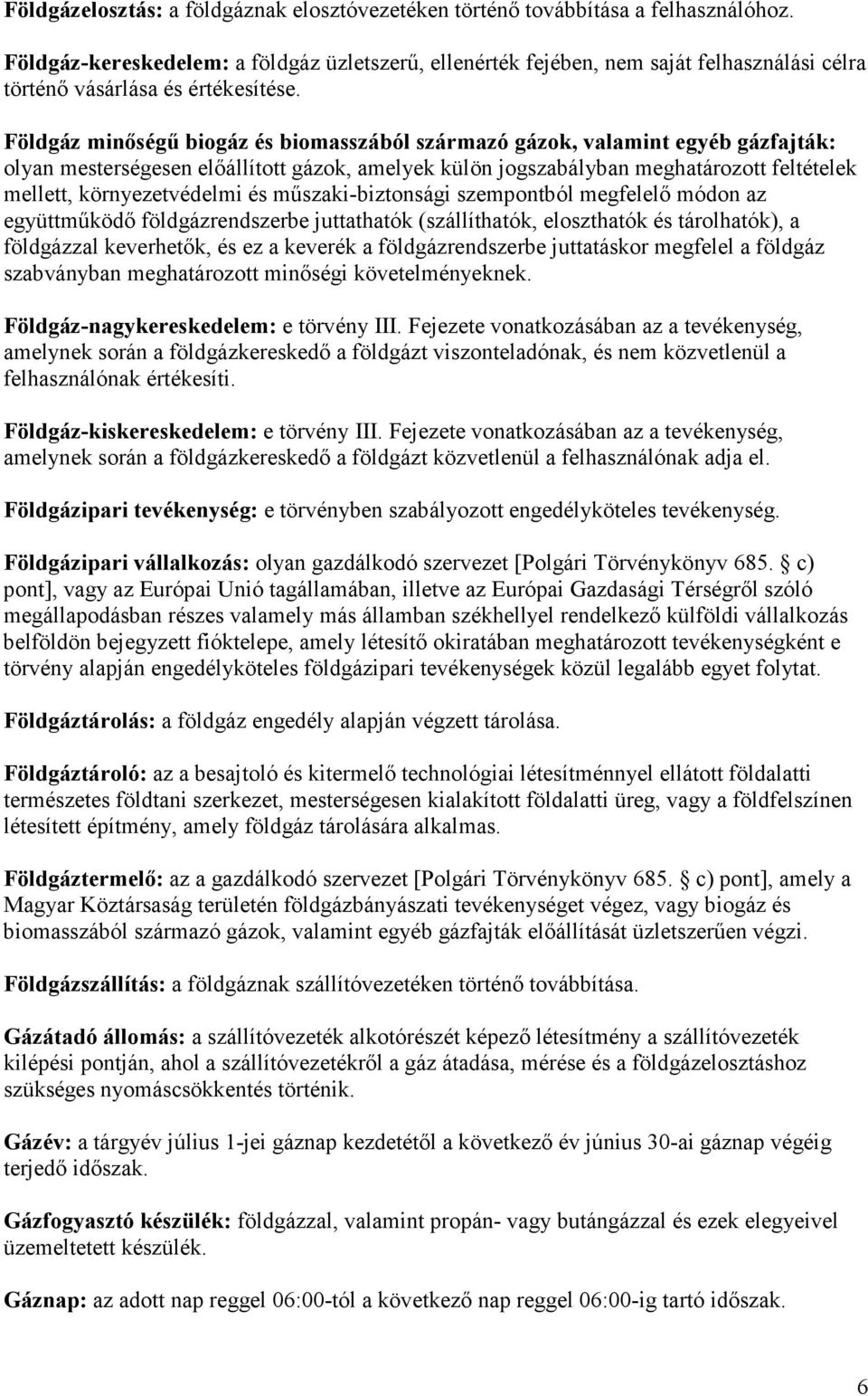 Földgáz minıségő biogáz és biomasszából származó gázok, valamint egyéb gázfajták: olyan mesterségesen elıállított gázok, amelyek külön jogszabályban meghatározott feltételek mellett, környezetvédelmi