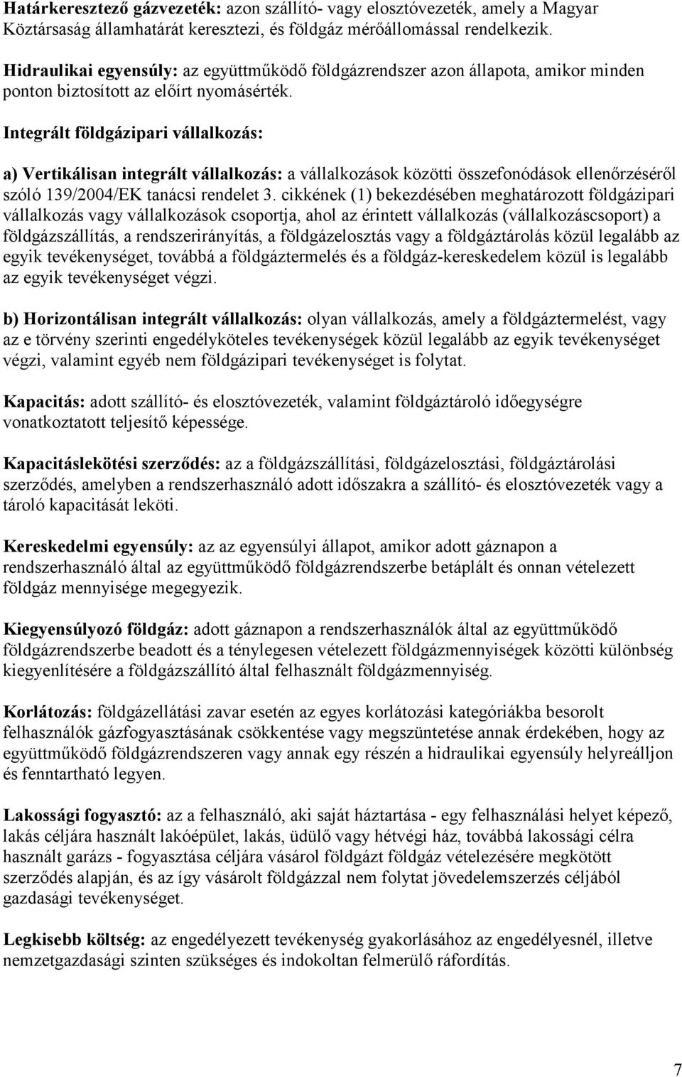 Integrált földgázipari vállalkozás: a) Vertikálisan integrált vállalkozás: a vállalkozások közötti összefonódások ellenırzésérıl szóló 139/2004/EK tanácsi rendelet 3.