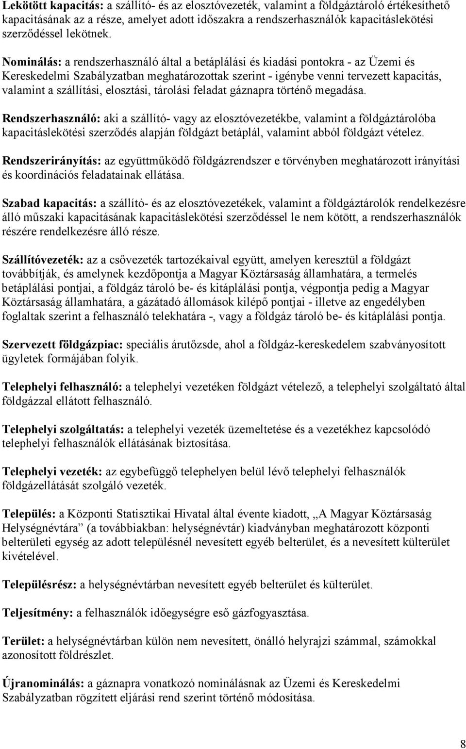 Nominálás: a rendszerhasználó által a betáplálási és kiadási pontokra - az Üzemi és Kereskedelmi Szabályzatban meghatározottak szerint - igénybe venni tervezett kapacitás, valamint a szállítási,