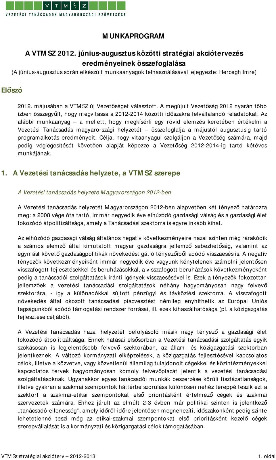 májusában a VTMSZ új Vezetőséget választott. A megújult Vezetőség 2012 nyarán több ízben összegyűlt, hogy megvitassa a 2012-2014 közötti időszakra felvállalandó feladatokat.