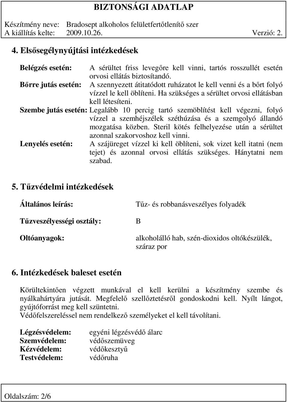 Szembe jutás esetén: Legalább 10 percig tartó szemöblítést kell végezni, folyó vízzel a szemhéjszélek széthúzása és a szemgolyó állandó mozgatása közben.