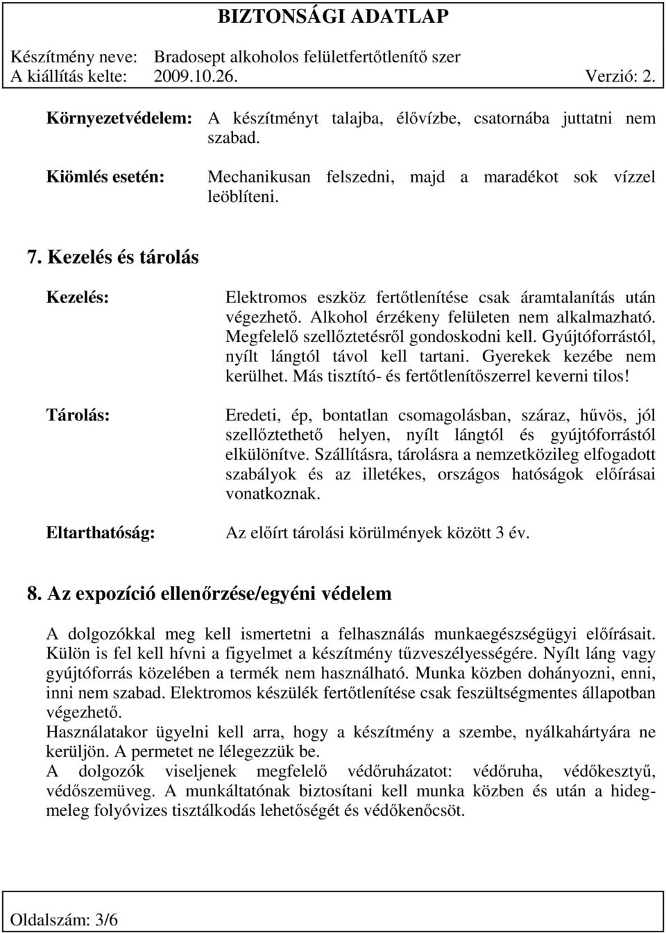 Megfelelő szellőztetésről gondoskodni kell. Gyújtóforrástól, nyílt lángtól távol kell tartani. Gyerekek kezébe nem kerülhet. Más tisztító- és fertőtlenítőszerrel keverni tilos!