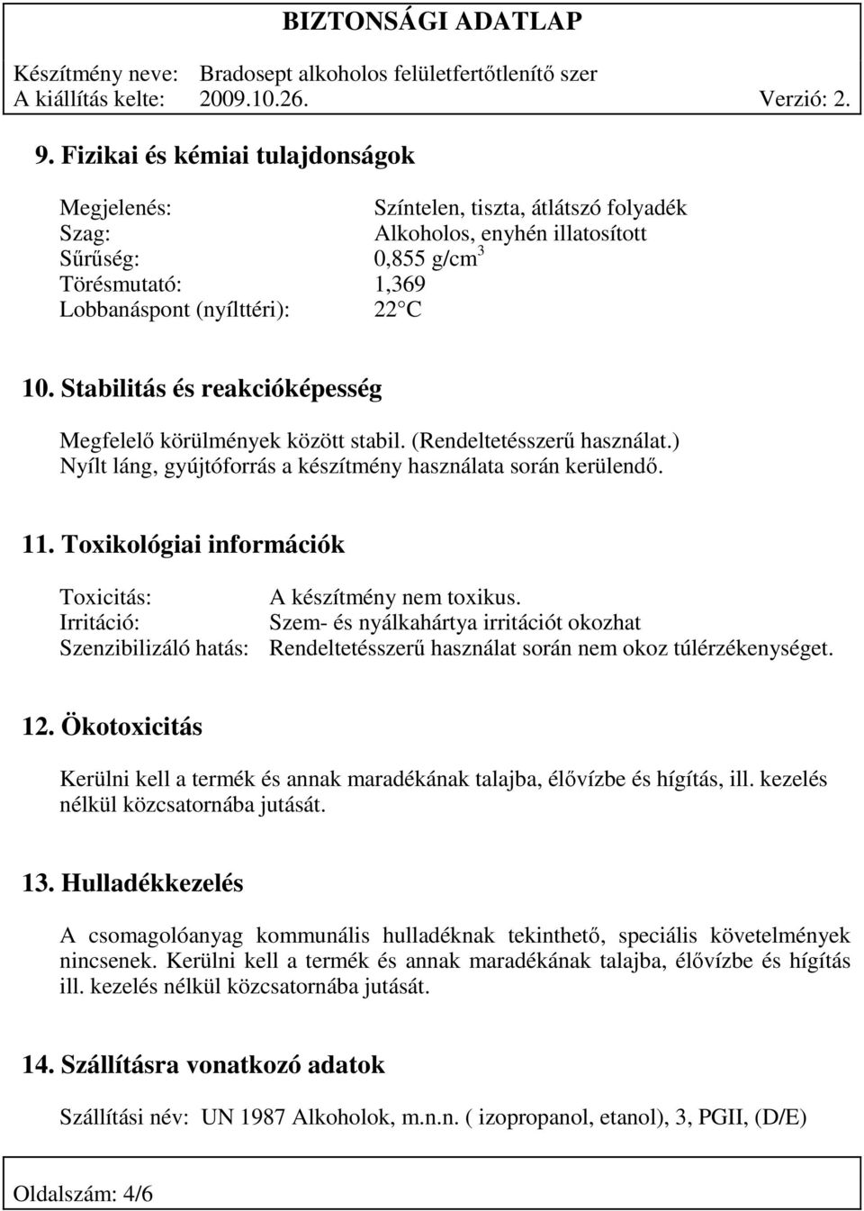 Toxikológiai információk Toxicitás: Irritáció: Szenzibilizáló hatás: A készítmény nem toxikus. Szem- és nyálkahártya irritációt okozhat Rendeltetésszerű használat során nem okoz túlérzékenységet. 12.