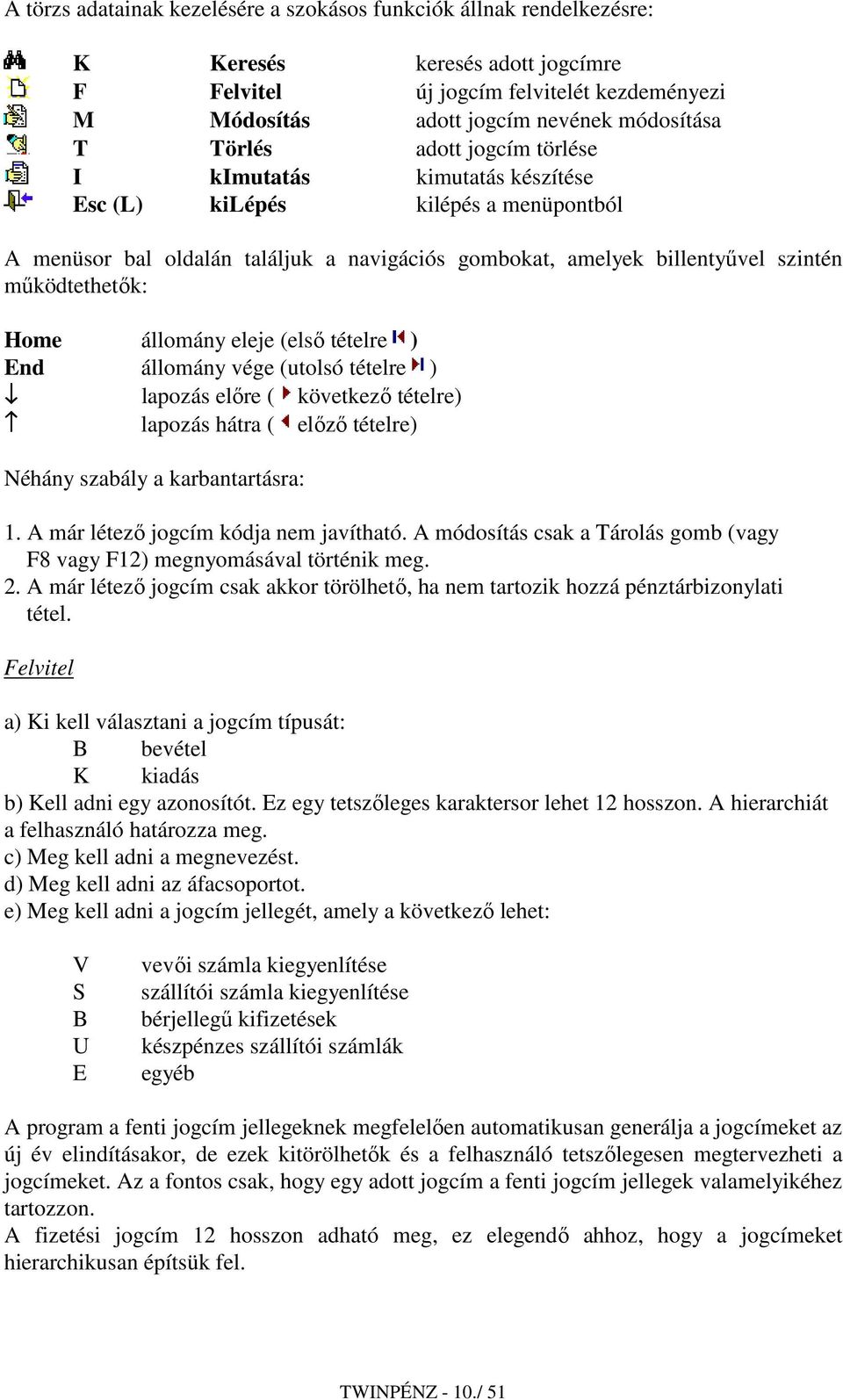 Home állomány eleje (elsı tételre ) End állomány vége (utolsó tételre ) lapozás elıre ( következı tételre) lapozás hátra ( elızı tételre) Néhány szabály a karbantartásra: 1.