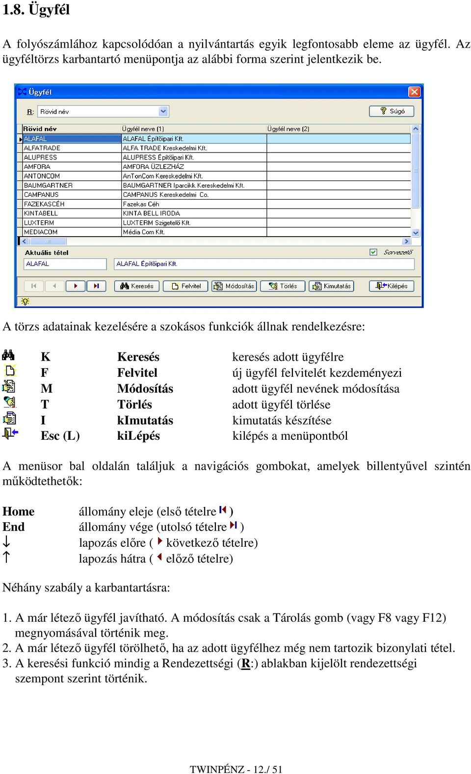 Törlés adott ügyfél törlése I kimutatás kimutatás készítése Esc (L) kilépés kilépés a menüpontból A menüsor bal oldalán találjuk a navigációs gombokat, amelyek billentyővel szintén mőködtethetık: