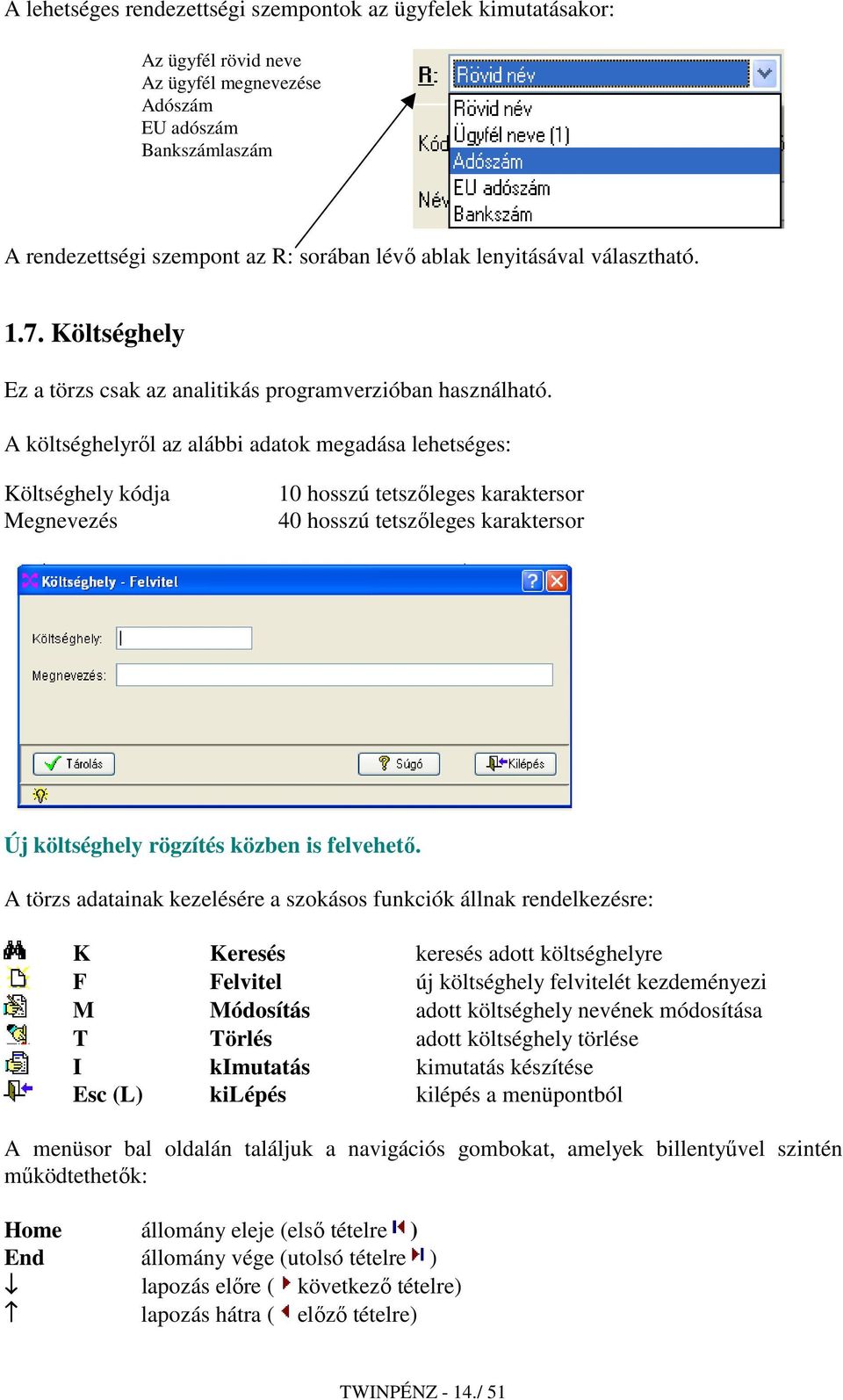 A költséghelyrıl az alábbi adatok megadása lehetséges: Költséghely kódja Megnevezés 10 hosszú tetszıleges karaktersor 40 hosszú tetszıleges karaktersor Új költséghely rögzítés közben is felvehetı.