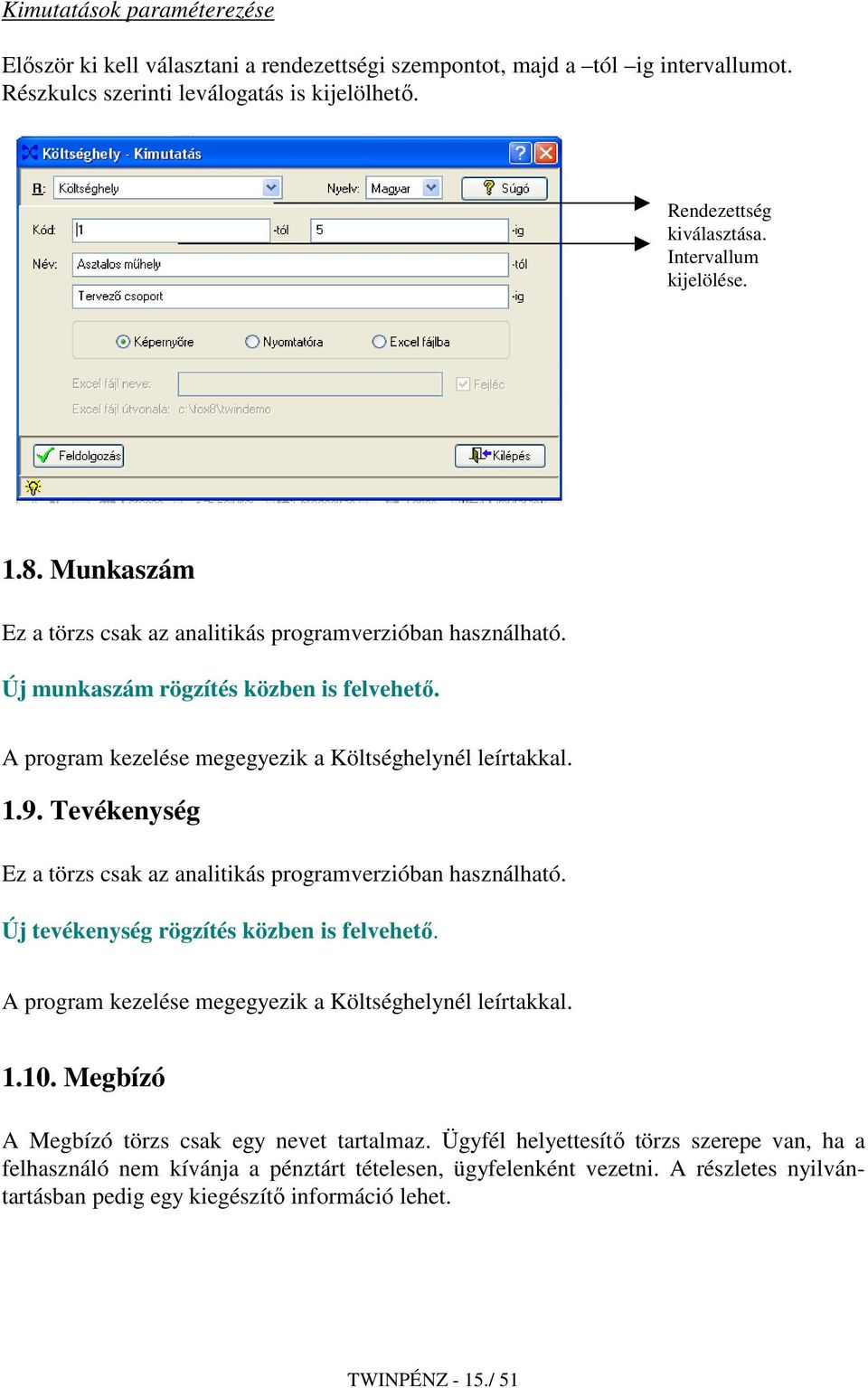 1.9. Tevékenység Ez a törzs csak az analitikás programverzióban használható. Új tevékenység rögzítés közben is felvehetı. A program kezelése megegyezik a Költséghelynél leírtakkal. 1.10.