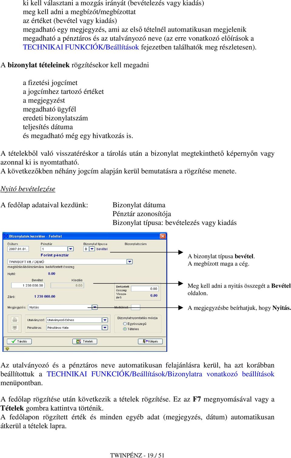 A bizonylat tételeinek rögzítésekor kell megadni a fizetési jogcímet a jogcímhez tartozó értéket a megjegyzést megadható ügyfél eredeti bizonylatszám teljesítés dátuma és megadható még egy hivatkozás