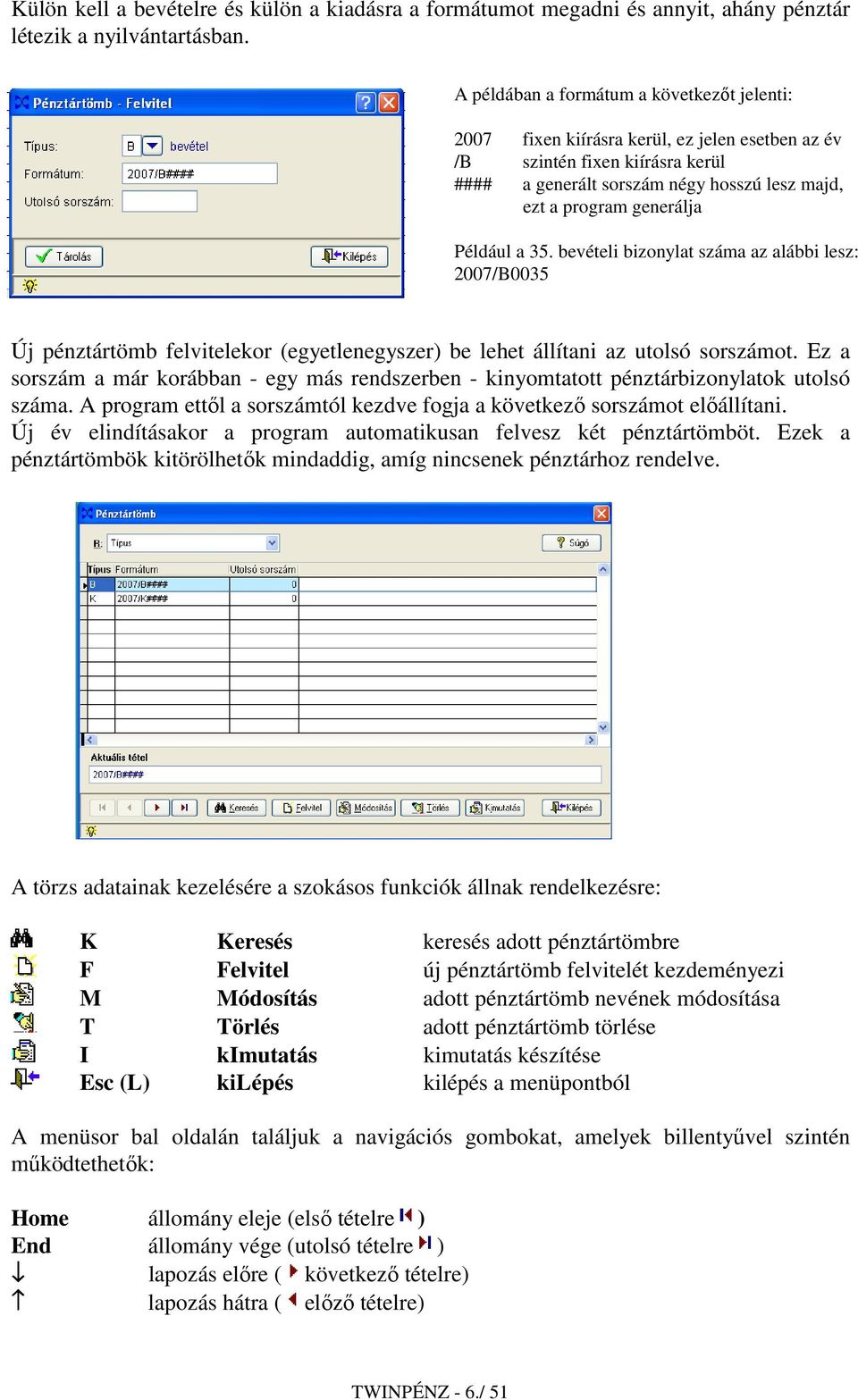 Például a 35. bevételi bizonylat száma az alábbi lesz: 2007/B0035 Új pénztártömb felvitelekor (egyetlenegyszer) be lehet állítani az utolsó sorszámot.