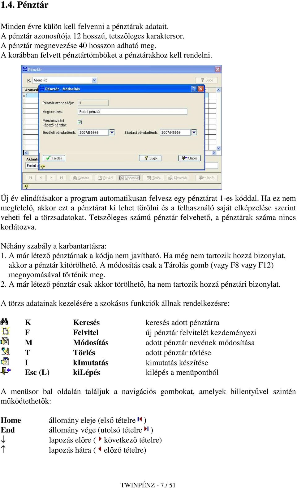 Ha ez nem megfelelı, akkor ezt a pénztárat ki lehet törölni és a felhasználó saját elképzelése szerint veheti fel a törzsadatokat.