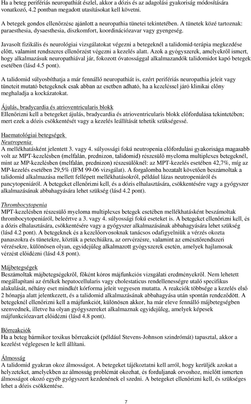 Javasolt fizikális és neurológiai vizsgálatokat végezni a betegeknél a talidomid-terápia megkezdése előtt, valamint rendszeres ellenőrzést végezni a kezelés alatt.