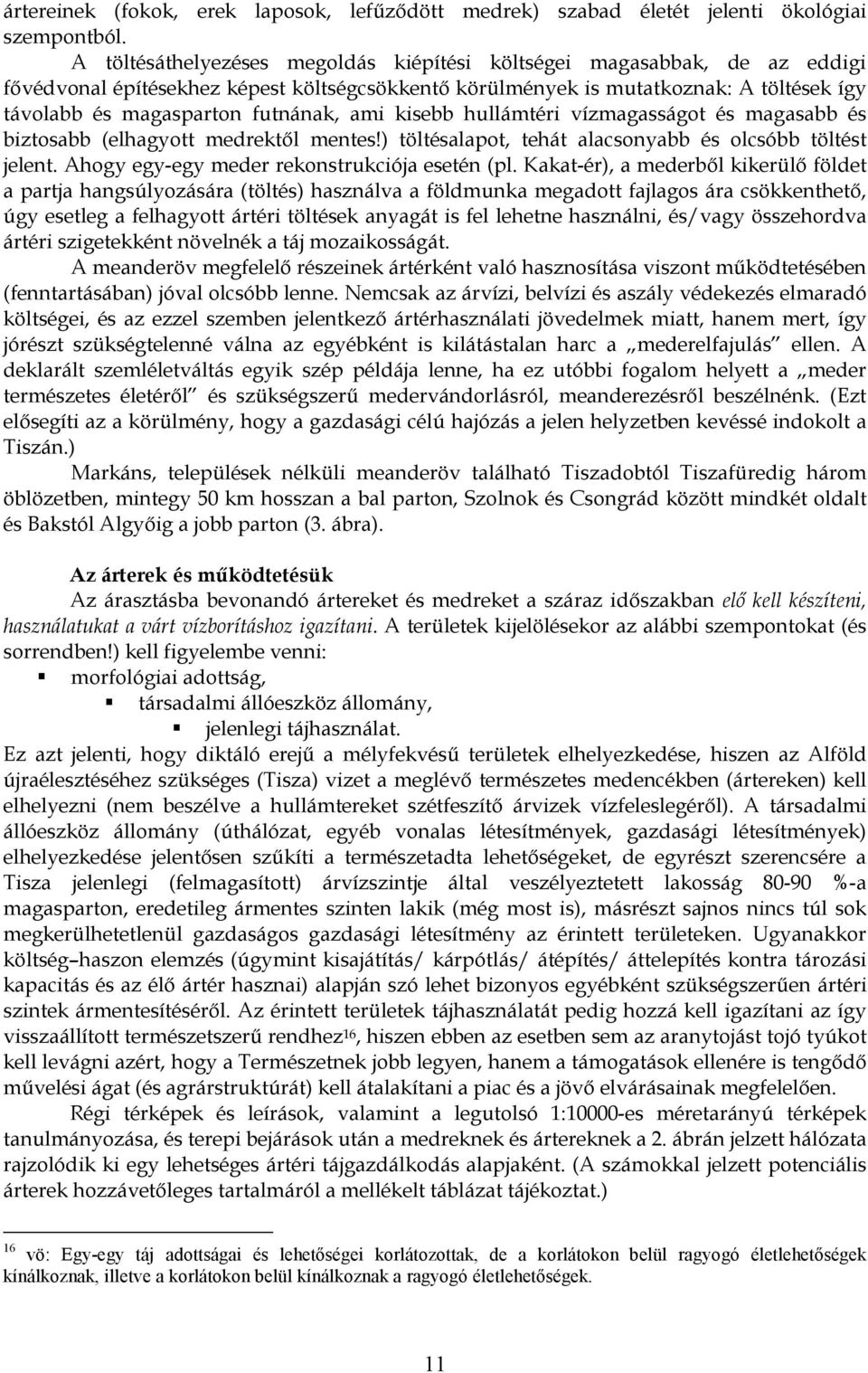 ami kisebb hullámtéri vízmagasságot és magasabb és biztosabb (elhagyott medrektől mentes!) töltésalapot, tehát alacsonyabb és olcsóbb töltést jelent. Ahogy egy-egy meder rekonstrukciója esetén (pl.