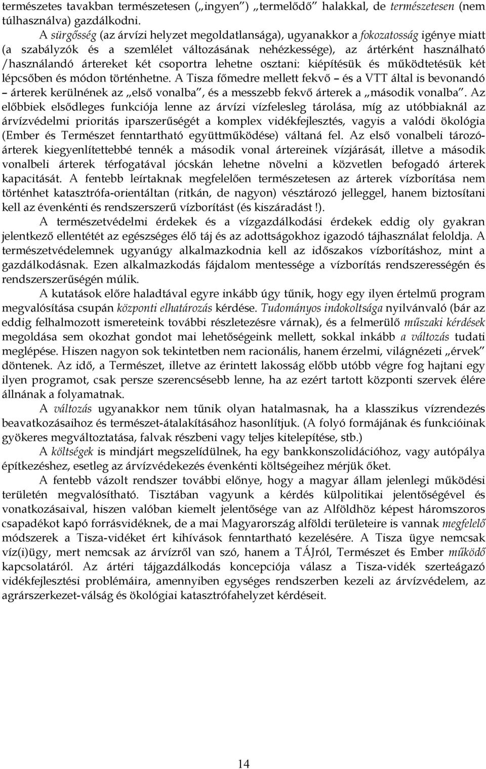 csoportra lehetne osztani: kiépítésük és működtetésük két lépcsőben és módon történhetne.