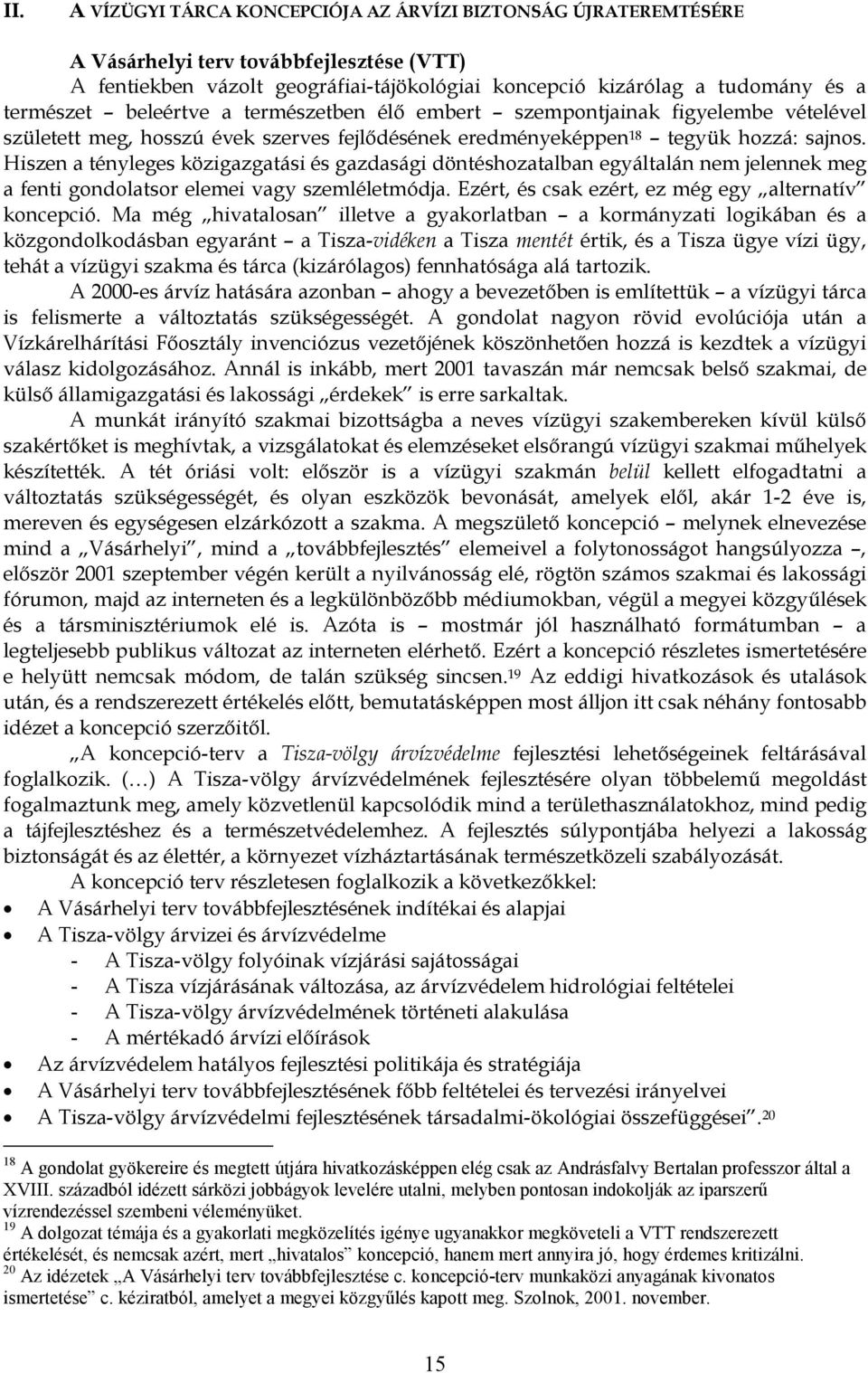 Hiszen a tényleges közigazgatási és gazdasági döntéshozatalban egyáltalán nem jelennek meg a fenti gondolatsor elemei vagy szemléletmódja. Ezért, és csak ezért, ez még egy alternatív koncepció.