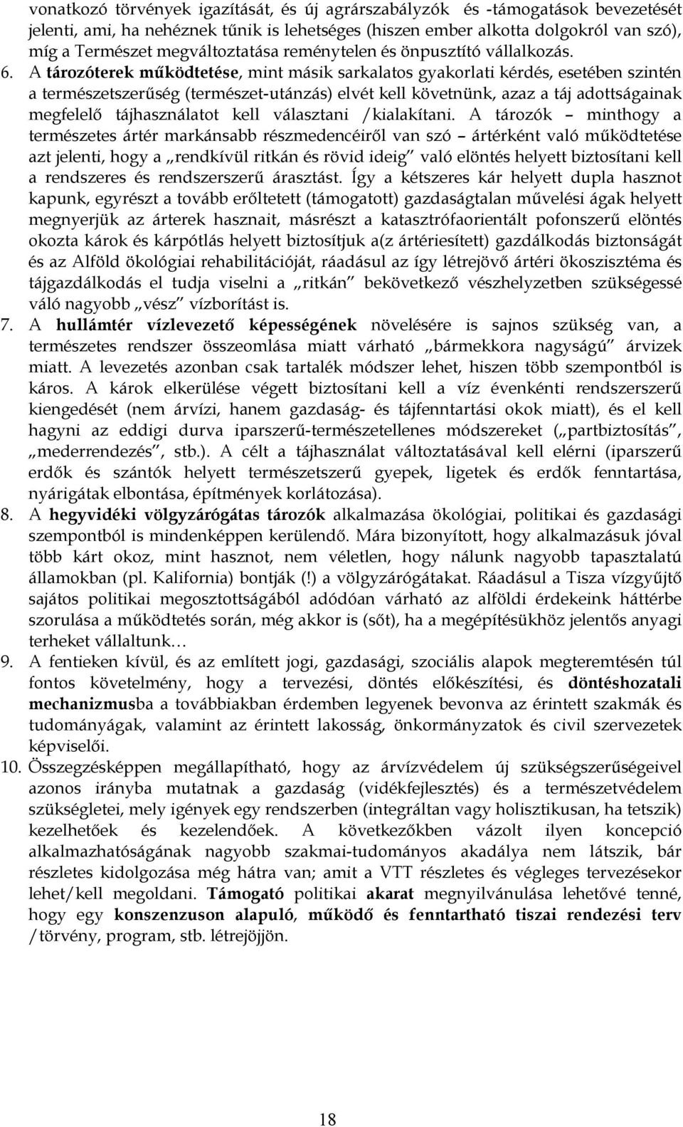 A tározóterek működtetése, mint másik sarkalatos gyakorlati kérdés, esetében szintén a természetszerűség (természet-utánzás) elvét kell követnünk, azaz a táj adottságainak megfelelő tájhasználatot