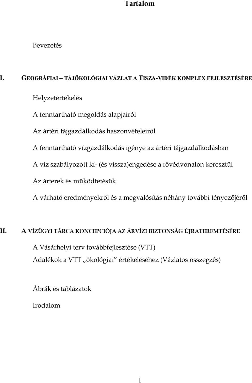 haszonvételeiről A fenntartható vízgazdálkodás igénye az ártéri tájgazdálkodásban A víz szabályozott ki- (és vissza)engedése a fővédvonalon keresztül Az